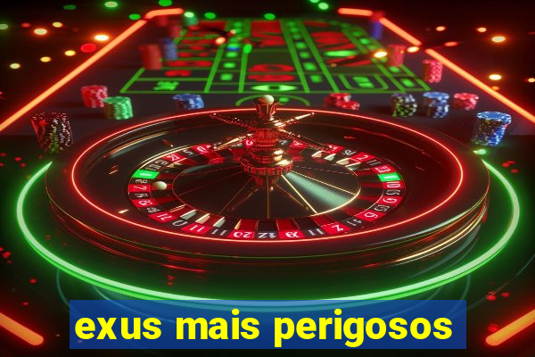 exus mais perigosos